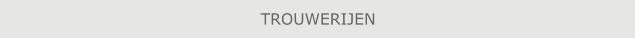 TROUWERIJEN